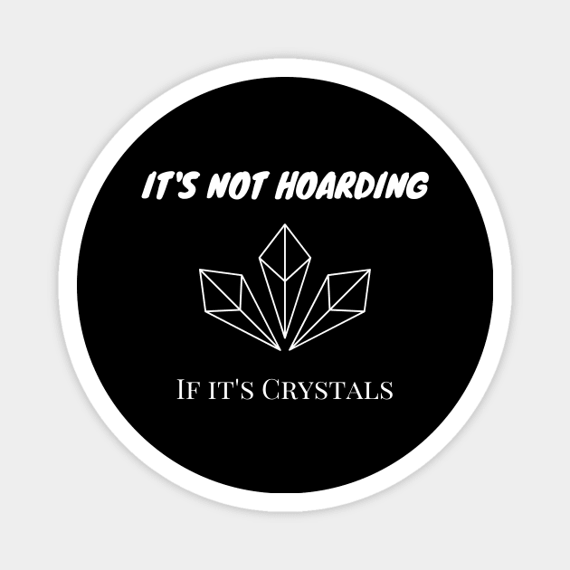 It's Not Hoarding If It's Crystals Magnet by Everyday Spirit Desings